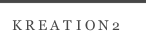 K R E A T I O N 2